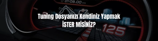 Tuning dosyanızı kendiniz yapmak ister misiniz? Tuning dosyanızı kendiniz yapmak ister misiniz?