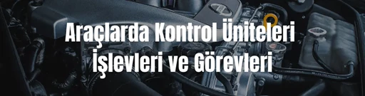 Araçlarda Kontrol Üni̇teleri̇ İşlevleri̇ ve Görevleri̇ Araçlarda Kontrol Üni̇teleri̇ İşlevleri̇ ve Görevleri̇