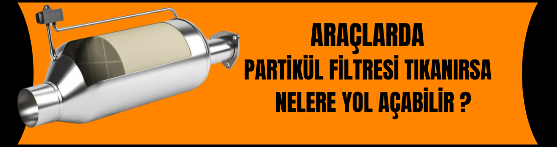 Araçlarda Partikül Filtresi Tıkanırsa Araçta Nelere Yol Açabilir?