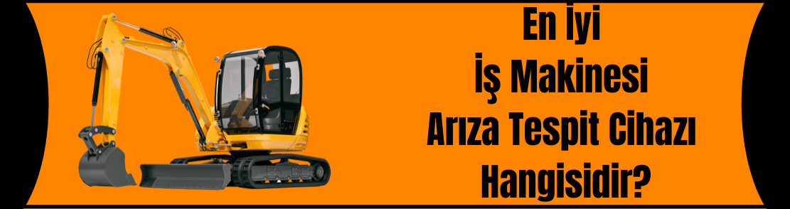 En İyi İş Makinesi Arıza Tespit Cihazı Hangisidir?