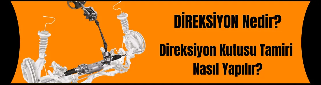 Direksiyon Nedir? Direksiyon Tamir Kutusu Tamiri Nasıl Yapılır?