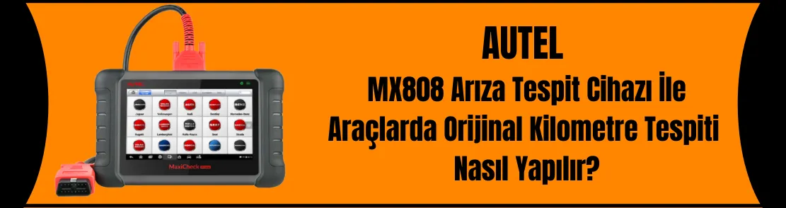 Autel MX808 Arıza Tespit Cihazı İle Araçlarda Orijinal Kilometre Tespiti