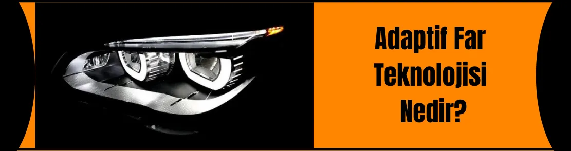 ADAPTİF FAR TEKNOLOJİSİ NEDİR?