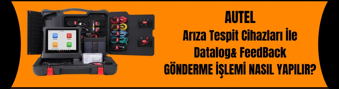 AUTEL ARIZA TESPİT CİHAZLARI İLE DATALOG & FEEDBACK Gönderme İşlemi Nasıl Yapılır?