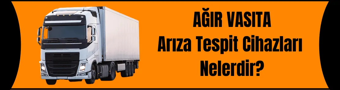 Ağır Vasıta Arıza Tespit Cihazları Nelerdir?
