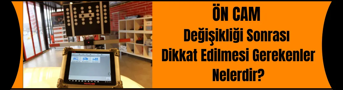 Ön Cam Değişimi Sonrası Dikkat Edilmesi Gerekenler