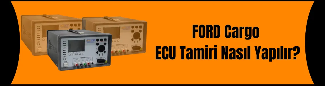 Ford Cargo ECU Tamir Cihazı Nedir? Nasıl Kullanılır?