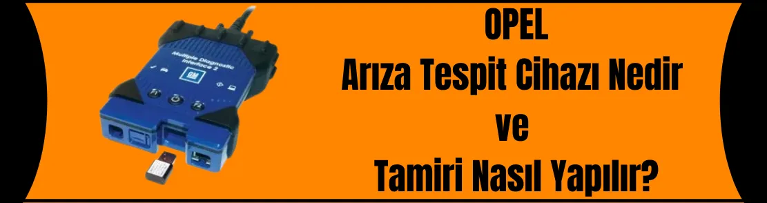 Opel Arıza Tespit Cihazı Nedir ve Tamiri Nasıl Yapılır?