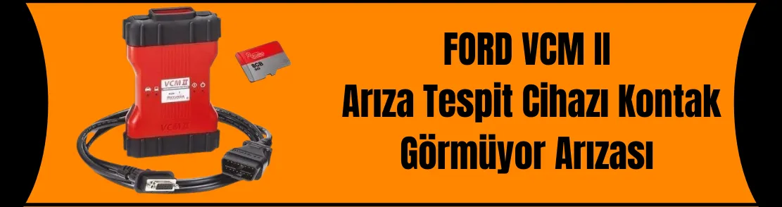 Ford Vcm2 Arıza Tespit Cihazı Kontak Görmüyor Arızası ve Çözümleri