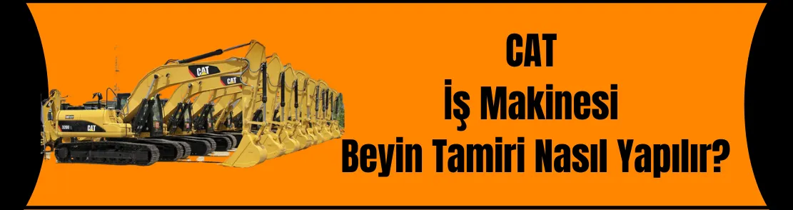 CAT İŞ MAKİNESİ BEYİN TAMİRİ NASIL YAPILIR?