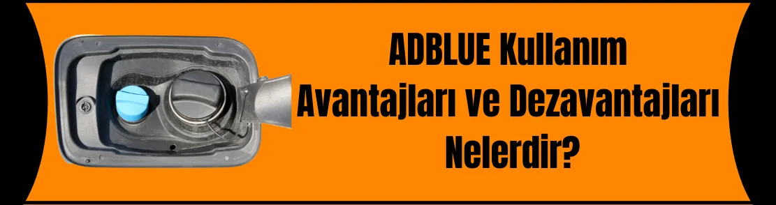 AdBlue Kullanımı Avantajları ve Dezavantajları
