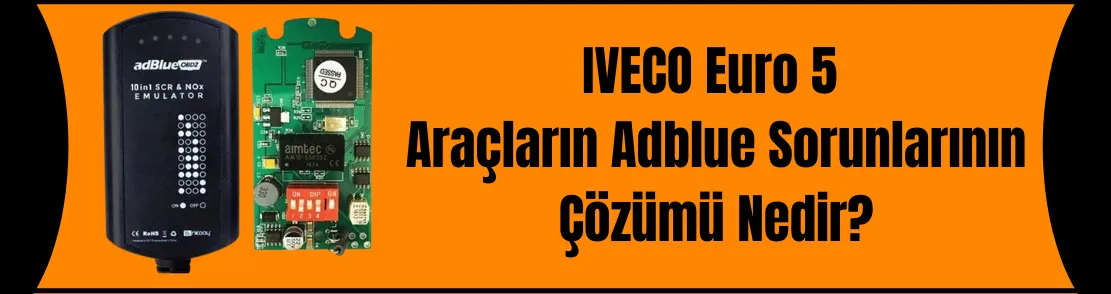 Iveco Euro 5 Araçların Adblue Sorunlarının Çözümü Nedir?