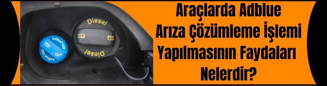 Araçlara AdBlue, Arıza Çözümleme İşlemi Yapılmasının Faydaları Nelerdir?