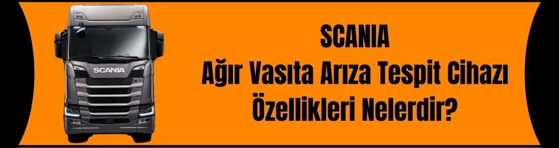Scania Ağır Vasıta Arıza Tespit Cihazı Özellikleri Nelerdir? 