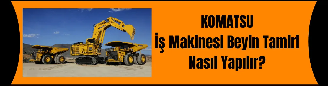 Komatsu İş Makinesi Beyin Tamiri Nasıl Yapılır?