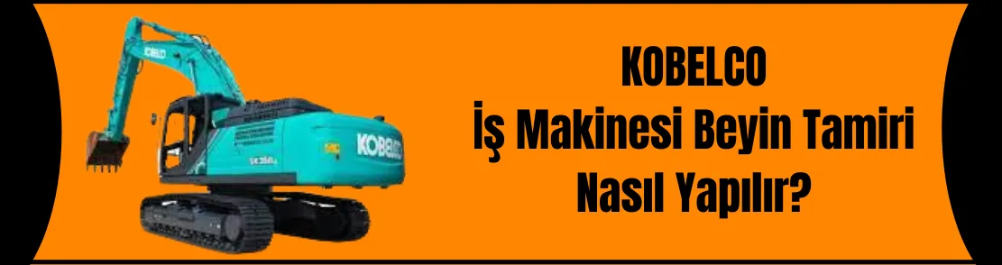 Kobelco İş Makinesi Beyin Tamiri Nasıl Yapılır?