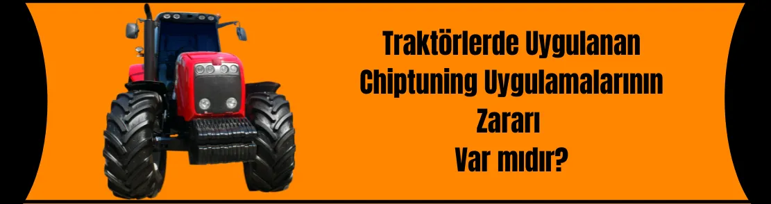 Traktörlerde Uygulanan Chiptuning Uygulamalarının Zararı Var mıdır? 