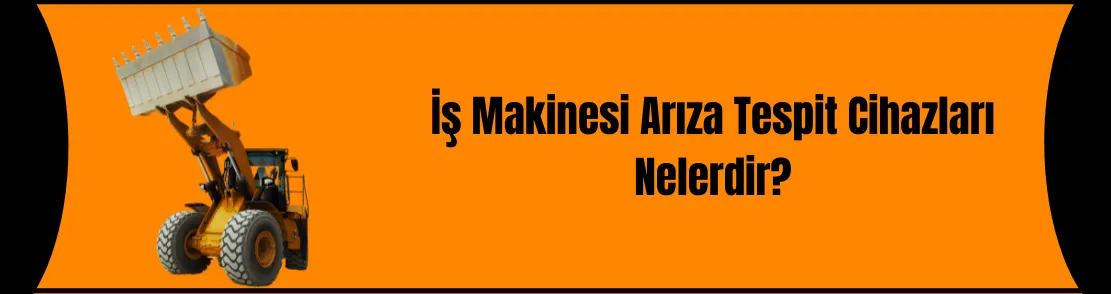 İş Makinesi Arıza Tespit Cihazları Nelerdir?