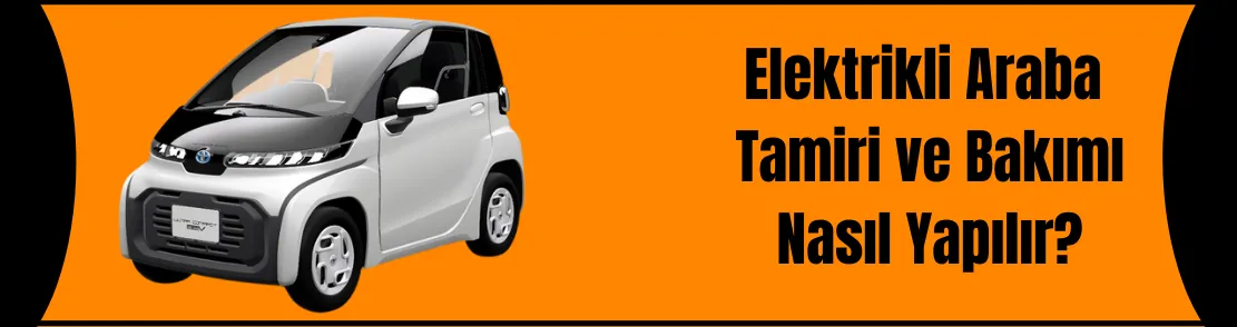 Elektrikli Araba Tamiri ve Bakımı Nasıl Yapılır?