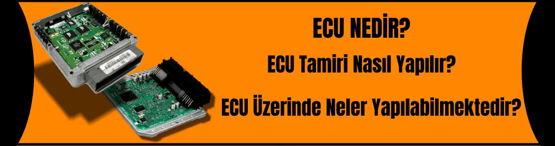 Ecu Nedir, Tamiri Nasıl Yapılır, Ecu Üzerinde Neler Yapılır?