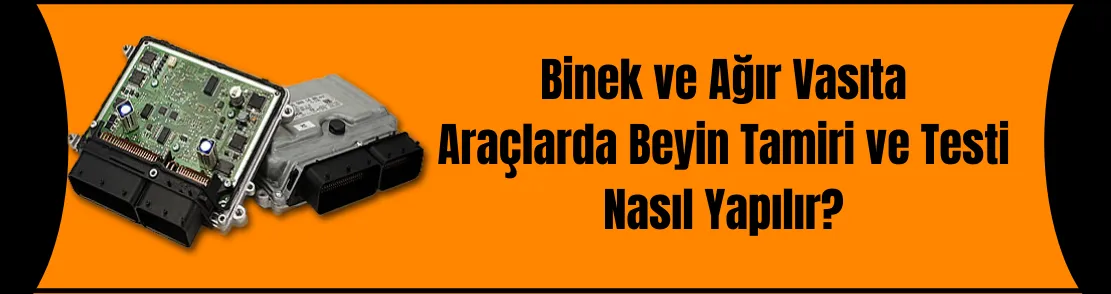 Binek ve Ağır Vasıta Araçlarda Beyin Tamiri ve Testi Nasıl Yapılır?