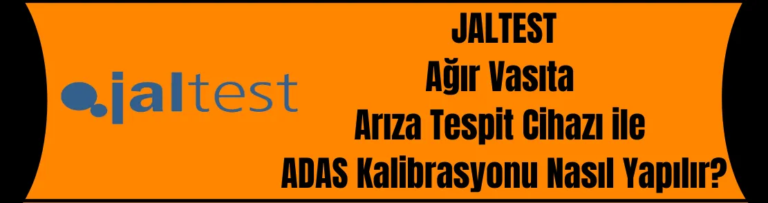 Jaltest Ağır Vasıta Arıza Tespit Cihazı ile ADAS Kalibrasyonu Nasıl Yapılır?