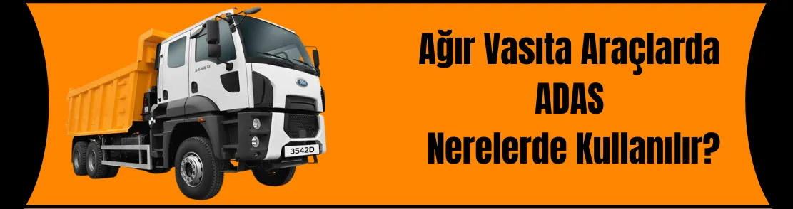 Ağır Vasıta Araçlarda  ADAS Nerelerde Kullanılır?