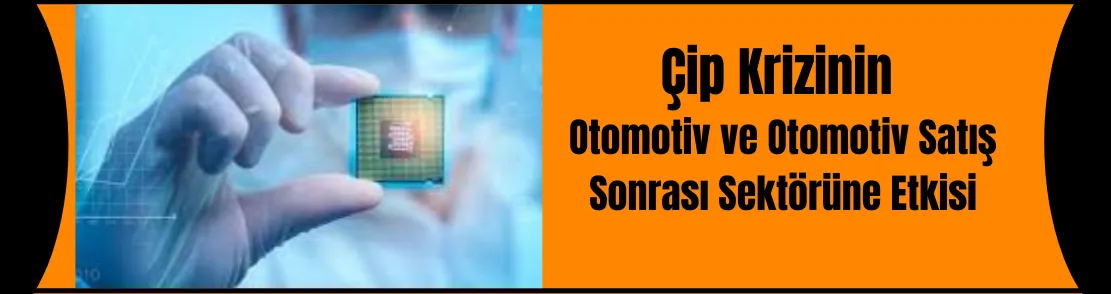 Çip Krizinin Otomotiv ve Otomotiv Satış Sonrası Sektörüne Etkisi