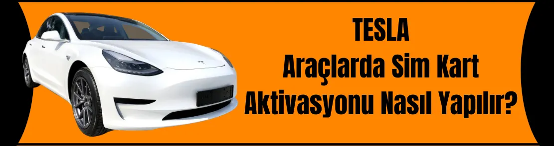 Tesla Araçlarda Sim Kart Aktivasyonu Nasıl Yapılır?