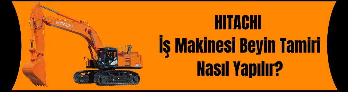 Hitachi İş Makinesi Beyin Tamiri Nasıl Yapılır?