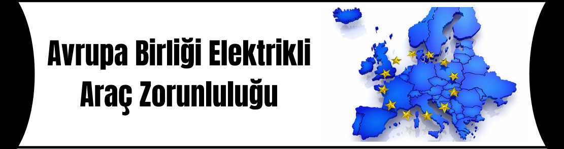 Avrupa Birliği Elektrikli Araç Kullanımını Zorunlu Hale Getiriyor!