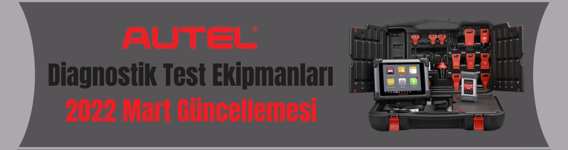 Autel Diagnostik Test Ekipmanları 2022 Mart Güncellemesi