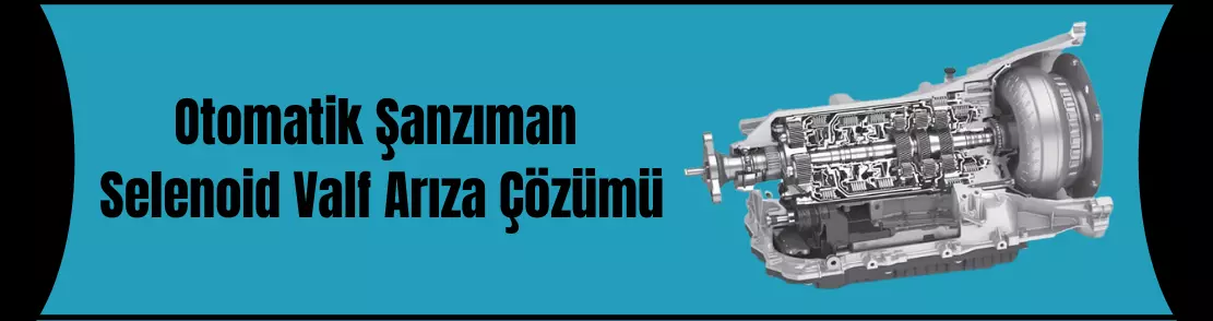 Otomatik Şanzıman Selenoid Valf Arıza Çözümü