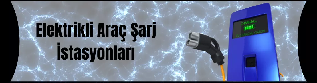 Elektrikli Araç Şarj İstasyonları