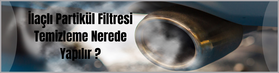 İlaçlı Partikül Filtresi Temizleme Nerede Yapılır ?