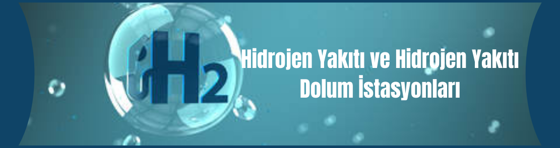 Hidrojen Yakıtı ve Hidrojen Yakıt Dolumu İstasyonları