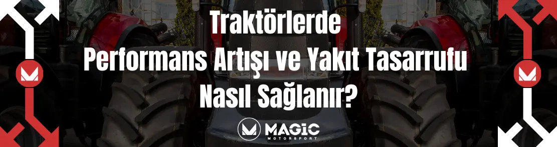 Traktörlerde Güç Artışı ve Yakıt Tasarrufu Nasıl Sağlanır?