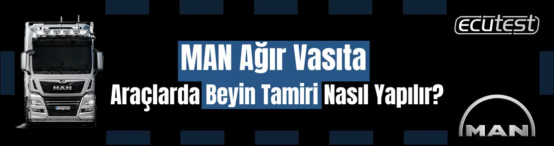 MAN Ağır Vasıta Araçlarda Beyin Tamiri Nasıl Yapılır?