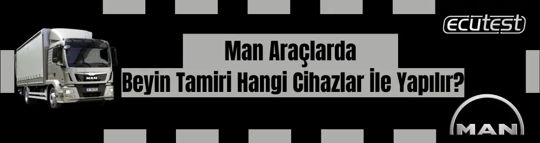 Man Araçlarda Beyin Tamiri Hangi Cihazlar İle Yapılır?