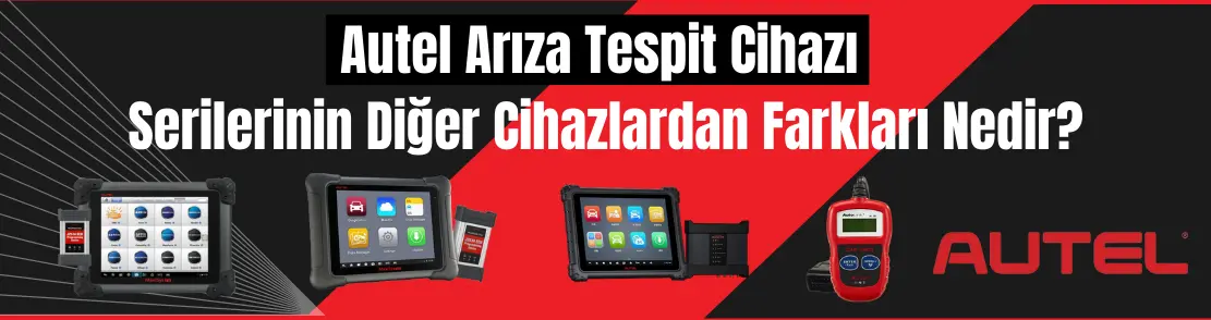 Autel Arıza Tespit Cihazı Serilerinin Diğer Cihazlardan Farkları Nedir?