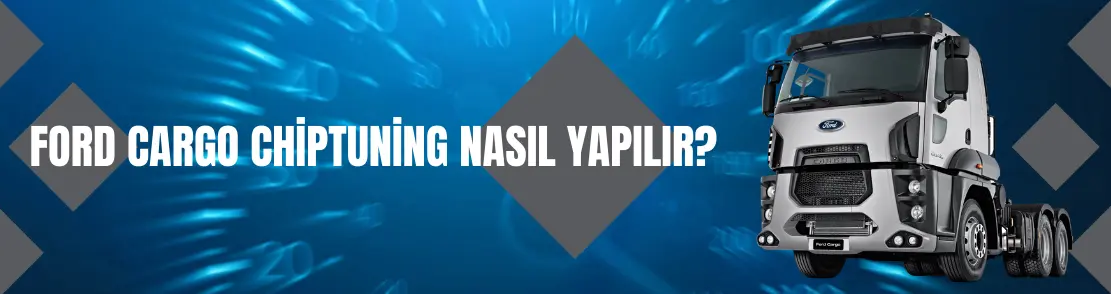 Ford Cargo Chip Tuning Nasıl Yapılır?