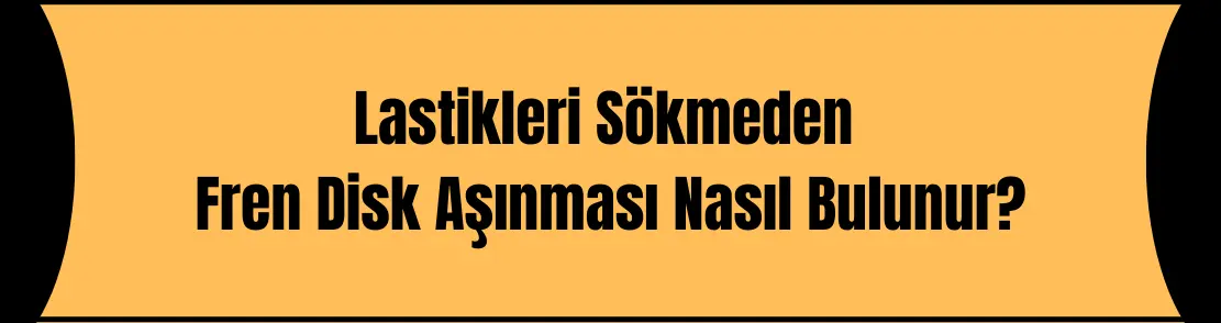 Lastikleri Sökmeden Fren Disk Aşınması Nasıl Bulunur?