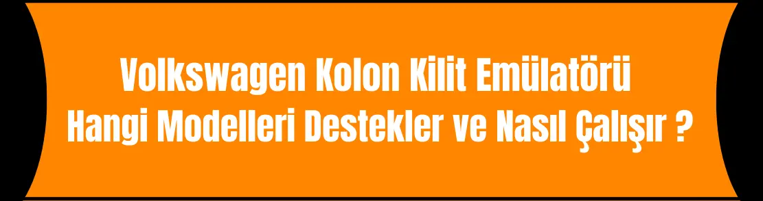 Volkswagen Kolon Kilit Emülatörü Hangi Modelleri Destekler ve Nasıl Çalışır ?
