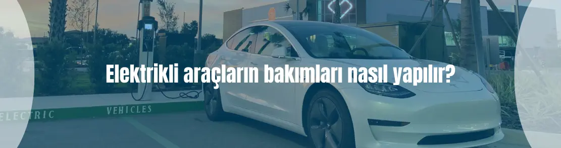 Elektrikli araçların bakımları nasıl yapılır?