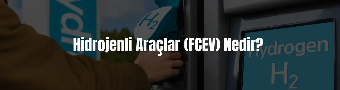 Hidrojenli araçlar(FCEV) nedir ve çalışma mantıkları nasıldır?