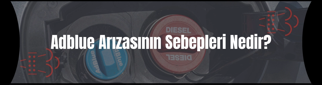 Adblue Arızasının Sebepleri Nedir?