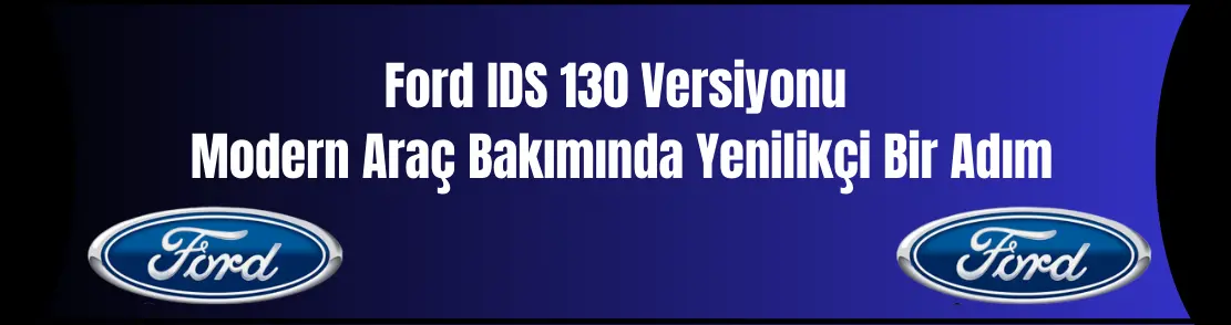 Ford IDS 130 Versiyonu: Modern Araç Bakımında Yenilikçi Bir Adım