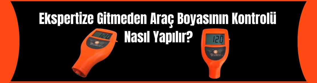 Ekspertize Gitmeden Araç Boyasının Kontrolü Nasıl Yapılır?