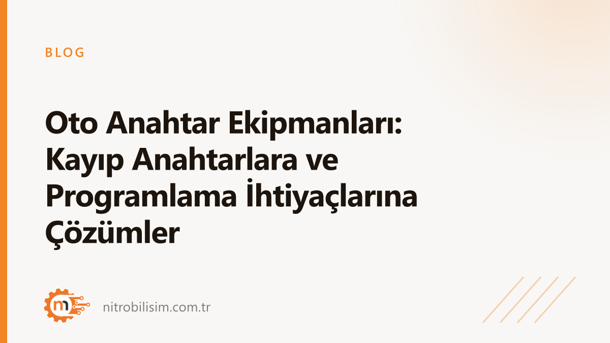 Oto Anahtar Ekipmanları: Kayıp Anahtarlara ve Programlama İhtiyaçlarına Çözümler