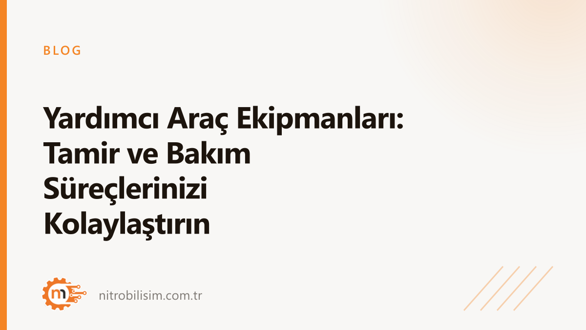 Yardımcı Araç Ekipmanları: Tamir ve Bakım Süreçlerinizi Kolaylaştırın